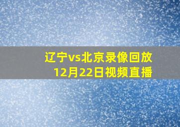 辽宁vs北京录像回放12月22日视频直播