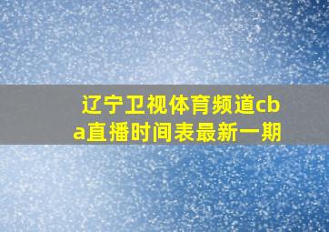 辽宁卫视体育频道cba直播时间表最新一期