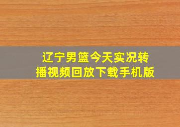 辽宁男篮今天实况转播视频回放下载手机版