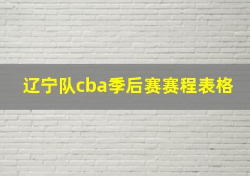 辽宁队cba季后赛赛程表格