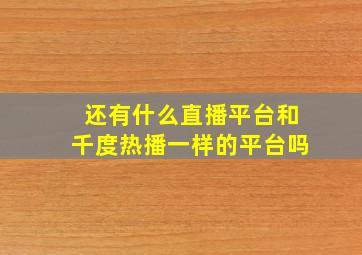 还有什么直播平台和千度热播一样的平台吗