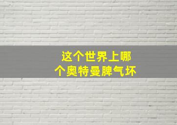 这个世界上哪个奥特曼脾气坏