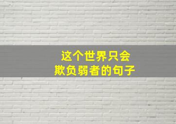 这个世界只会欺负弱者的句子