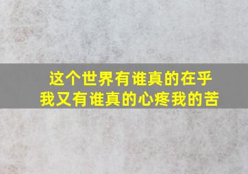 这个世界有谁真的在乎我又有谁真的心疼我的苦