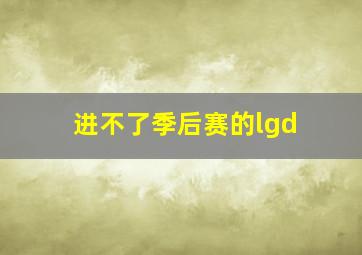 进不了季后赛的lgd