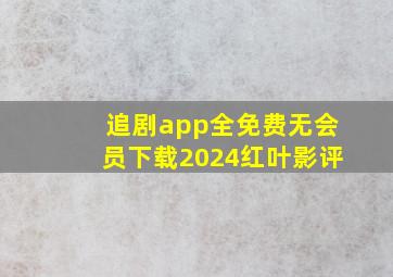 追剧app全免费无会员下载2024红叶影评