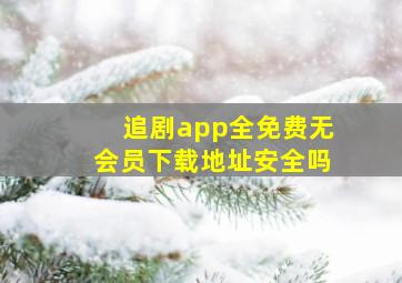 追剧app全免费无会员下载地址安全吗