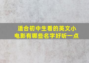 适合初中生看的英文小电影有哪些名字好听一点