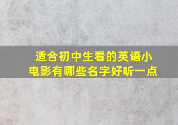 适合初中生看的英语小电影有哪些名字好听一点