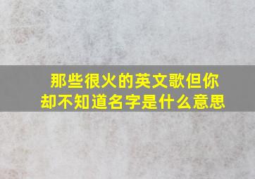 那些很火的英文歌但你却不知道名字是什么意思