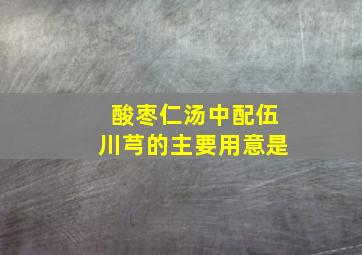 酸枣仁汤中配伍川芎的主要用意是