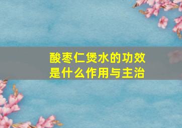 酸枣仁煲水的功效是什么作用与主治