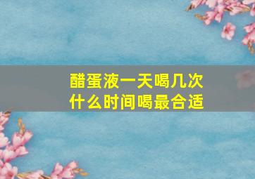 醋蛋液一天喝几次什么时间喝最合适