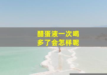 醋蛋液一次喝多了会怎样呢