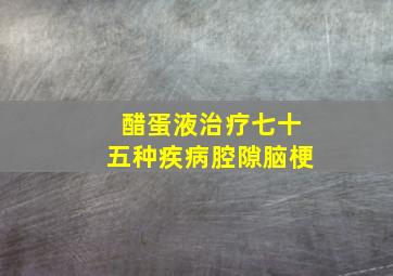 醋蛋液治疗七十五种疾病腔隙脑梗