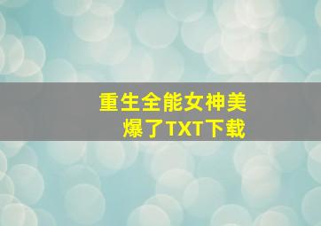 重生全能女神美爆了TXT下载