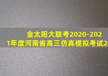 金太阳大联考2020-2021年度河南省高三仿真模拟考试2