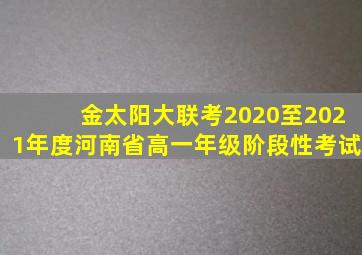 金太阳大联考2020至2021年度河南省高一年级阶段性考试