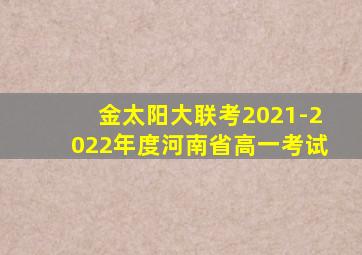 金太阳大联考2021-2022年度河南省高一考试