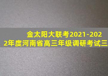 金太阳大联考2021-2022年度河南省高三年级调研考试三