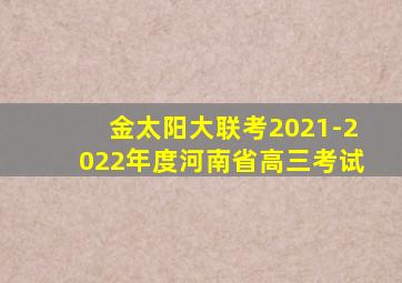 金太阳大联考2021-2022年度河南省高三考试