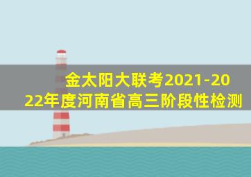 金太阳大联考2021-2022年度河南省高三阶段性检测