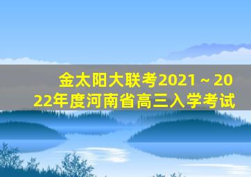 金太阳大联考2021～2022年度河南省高三入学考试