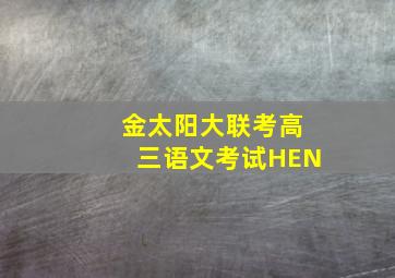 金太阳大联考高三语文考试HEN