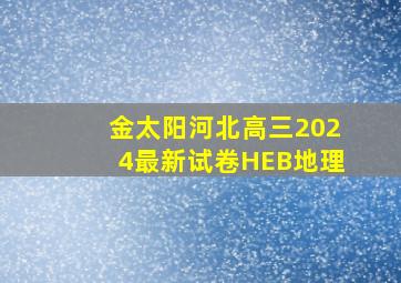 金太阳河北高三2024最新试卷HEB地理