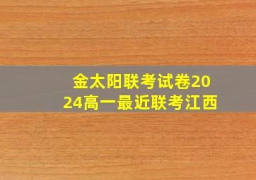 金太阳联考试卷2024高一最近联考江西