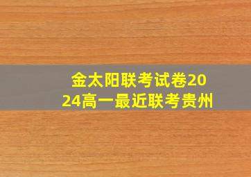 金太阳联考试卷2024高一最近联考贵州