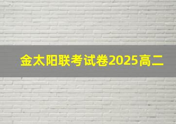 金太阳联考试卷2025高二