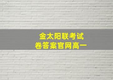 金太阳联考试卷答案官网高一