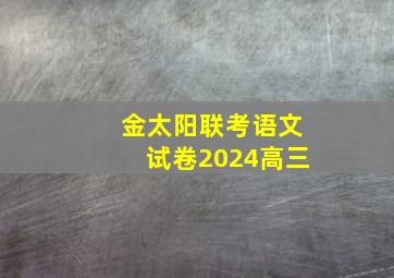 金太阳联考语文试卷2024高三