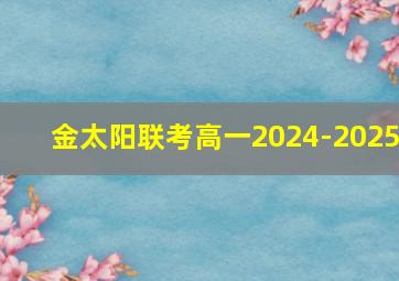 金太阳联考高一2024-2025