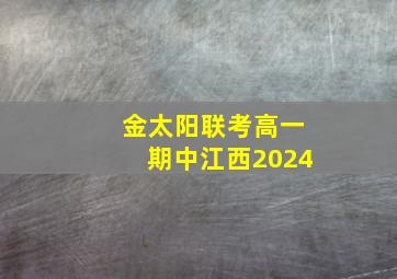 金太阳联考高一期中江西2024