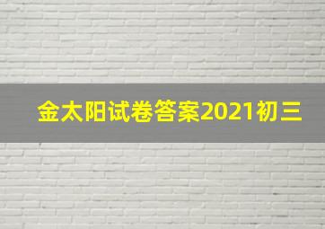 金太阳试卷答案2021初三