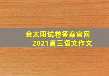 金太阳试卷答案官网2021高三语文作文