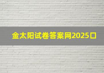 金太阳试卷答案网2025口