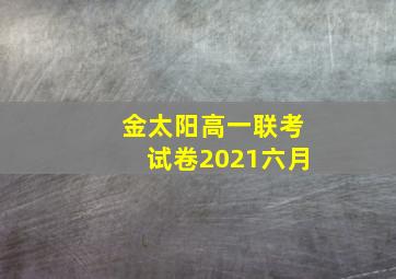 金太阳高一联考试卷2021六月