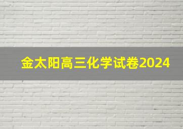 金太阳高三化学试卷2024