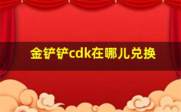 金铲铲cdk在哪儿兑换