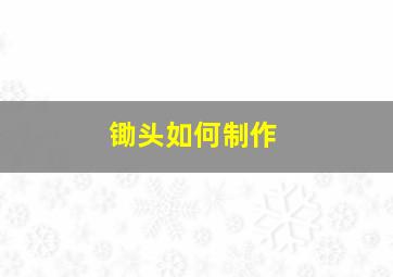 锄头如何制作