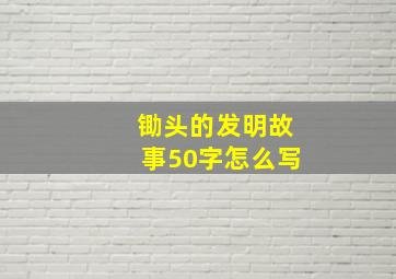 锄头的发明故事50字怎么写