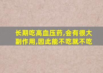 长期吃高血压药,会有很大副作用,因此能不吃就不吃