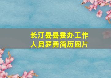 长汀县县委办工作人员罗勇简历图片