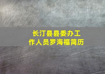 长汀县县委办工作人员罗海福简历