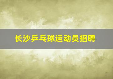 长沙乒乓球运动员招聘