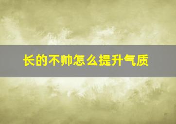 长的不帅怎么提升气质