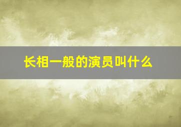 长相一般的演员叫什么